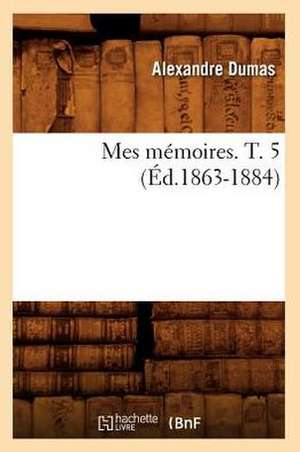 Mes Memoires. T. 5 (Ed.1863-1884) de Alexandre Dumas