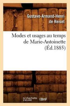 Modes Et Usages Au Temps de Marie-Antoinette (Ed.1885) de De Reiset G. a. H.