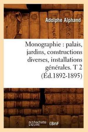 Monographie: Palais, Jardins, Constructions Diverses, Installations Generales. T 2 (Ed.1892-1895) de Alphand a.