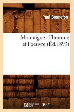 Montaigne: L'Homme Et L'Oeuvre (Ed.1893) de Bonnefon P.