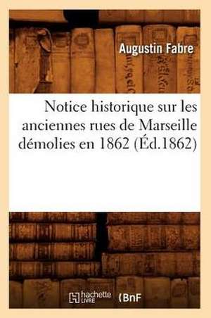 Notice Historique Sur Les Anciennes Rues de Marseille Demolies En 1862 (Ed.1862) de FABRE A