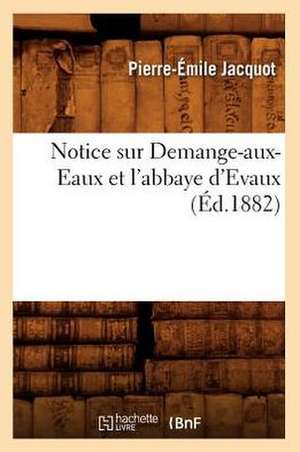 Notice Sur Demange-Aux-Eaux Et L'Abbaye D'Evaux (Ed.1882) de Jacquot P. E.