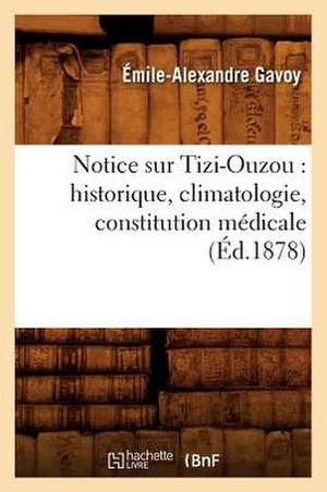 Notice Sur Tizi-Ouzou: Historique, Climatologie, Constitution Medicale, (Ed.1878) de Gavoy E. a.