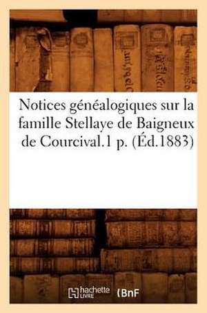 Notices Genealogiques Sur La Famille Stellaye de Baigneux de Courcival.1 P. (Ed.1883) de Sans Auteur