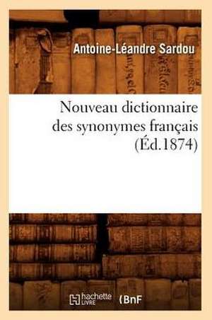 Nouveau Dictionnaire Des Synonymes Francais de Antoine Leandre Sardou