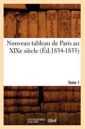 Nouveau Tableau de Paris Au Xixe Siecle. Tome 1 (Ed.1834-1835) de Sans Auteur