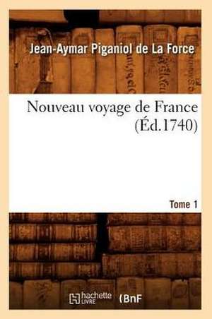 Nouveau Voyage de France. Tome 1 (Ed.1740) de Piganiol De La Force J. a.