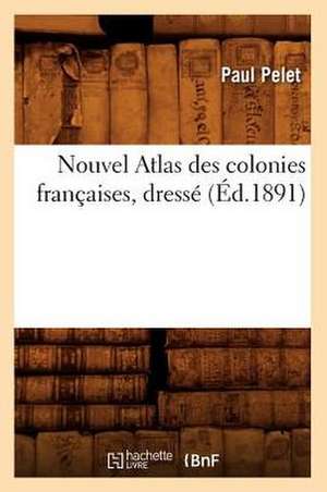 Nouvel Atlas Des Colonies Francaises, Dresse (Ed.1891) de Paul Pelet