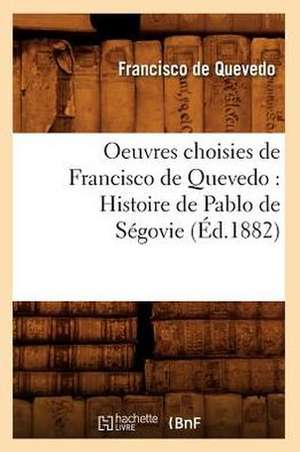 Oeuvres Choisies de Francisco de Quevedo: Histoire de Pablo de Segovie (Ed.1882) de De Quevedo F.