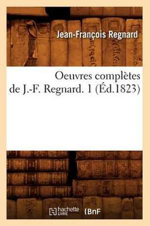 Oeuvres Completes de J.-F. Regnard. 1 (Ed.1823) de Jean Francois Regnard