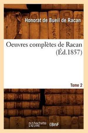 Oeuvres Completes de Racan. Tome 2 (Ed.1857) de De Racan H.