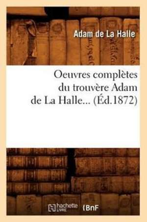 Oeuvres Completes Du Trouvere Adam de La Halle (Ed.1872) de Adam De La Halle