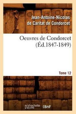 Oeuvres de Condorcet. Tome 12 de Jean Antoine Nicolas De Condorcet