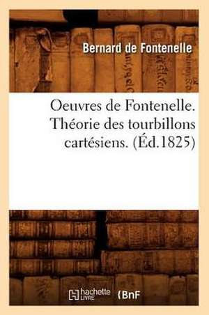 Oeuvres de Fontenelle. Theorie Des Tourbillons Cartesiens. (Ed.1825) de Bernard De Fontenelle