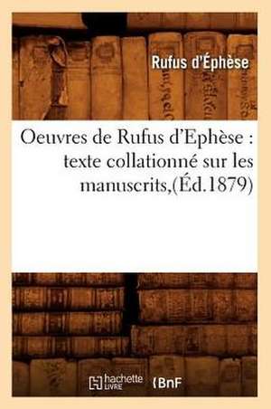 Oeuvres de Rufus D'Ephese: Texte Collationne Sur Les Manuscrits, (Ed.1879) de D. Ephese R.