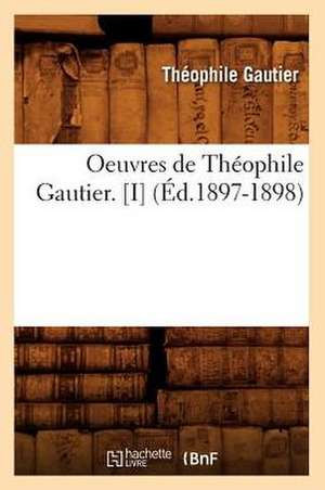 Oeuvres de Theophile Gautier. [I] (Ed.1897-1898) de Theophile Gautier