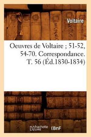 Oeuvres de Voltaire; 51-52, 54-70. Correspondance. T. 56 (Ed.1830-1834) de Voltaire