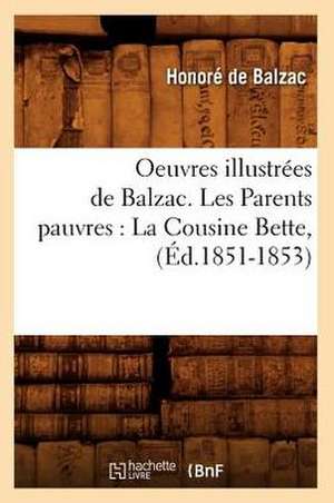 Oeuvres Illustrees de Balzac. Les Parents Pauvres: La Cousine Bette, (Ed.1851-1853) de Honore de Balzac