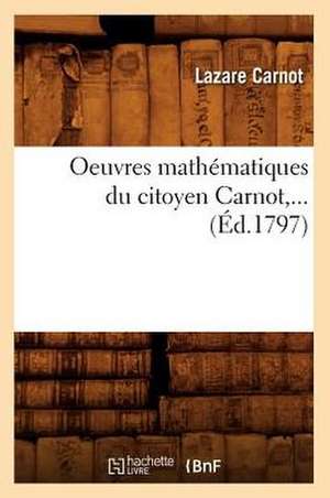 Oeuvres Mathematiques Du Citoyen Carnot, ... (Ed.1797) de Lazare Nicolas Marguerite Carnot