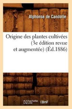 Origine Des Plantes Cultivees (3e Edition Revue Et Augmentee) de Alphonse De Candolle