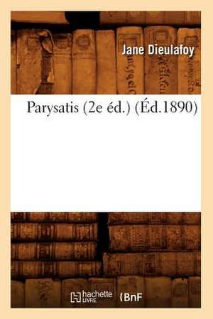 Parysatis (2e Éd.) (Éd.1890) de Jane Dieulafoy