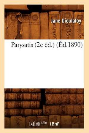 Parysatis (2e Ed.) (Ed.1890) de Dieulafoy J.