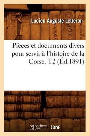 Pieces Et Documents Divers Pour Servir A L'Histoire de La Corse. T2 (Ed.1891) de Sans Auteur