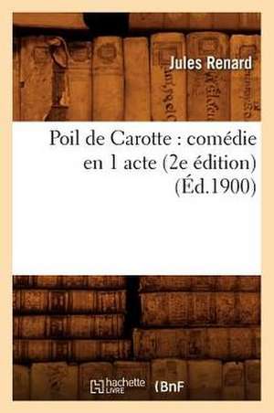 Poil de Carotte: Comedie En 1 Acte (2e Edition) (Ed.1900) de Jules Renard