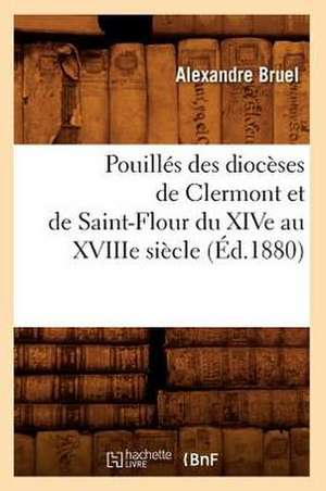 Pouilles Des Dioceses de Clermont Et de Saint-Flour Du Xive Au Xviiie Siecle (Ed.1880) de Bruel a.