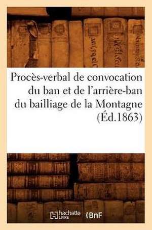 Proces-Verbal de Convocation Du Ban Et de L'Arriere-Ban Du Bailliage de La Montagne (Ed.1863) de Sans Auteur