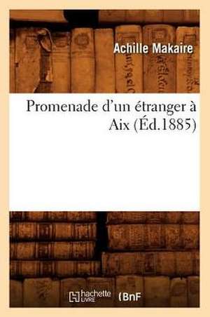 Promenade D'Un Etranger a AIX (Ed.1885) de Sans Auteur