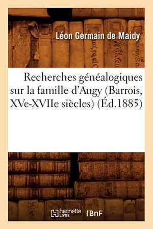 Recherches Genealogiques Sur La Famille D'Augy (Barrois, Xve-Xviie Siecles), (Ed.1885) de Germain De Maidy L.