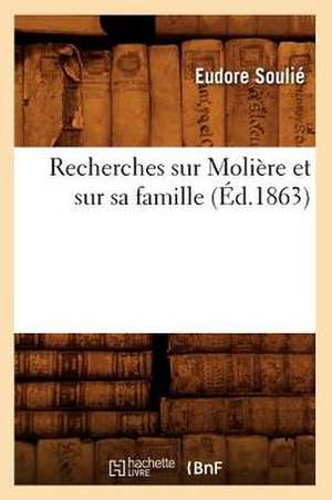 Recherches Sur Moliere Et Sur Sa Famille de Eudore Soulie