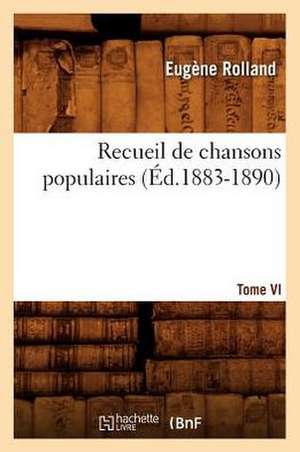 Recueil de Chansons Populaires. Tome I [-VI]... (Ed.1883-1890): Chansonnier Historique Du Xviiie Siecle (Ed.1879-1884) de Sans Auteur