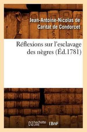 Reflexions Sur L'Esclavage Des Negres de Jean Antoine Nicolas De Condorcet