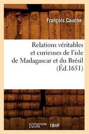 Relations Veritables Et Curieuses de L'Isle de Madagascar Et Du Bresil (Ed.1651) de Cauche F.