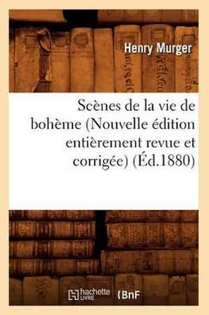 Scenes de La Vie de Boheme (Nouvelle Edition Entierement Revue Et Corrigee) (Ed.1880) de Henri Murger