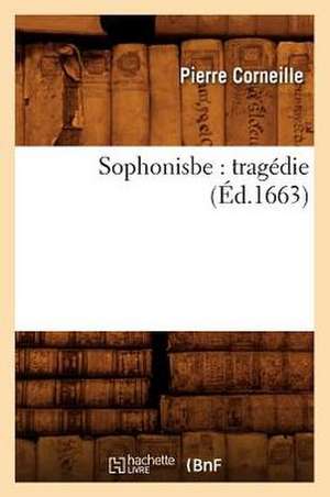 Sophonisbe: Tragédie (Éd.1663) de Pierre Corneille