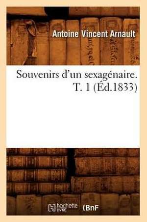 Souvenirs D'Un Sexagenaire. T. 1 (Ed.1833) de Arnault a. V.