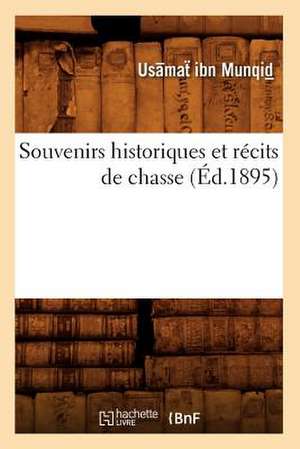 Souvenirs Historiques Et Recits de Chasse de Usamat Ibn Munqid