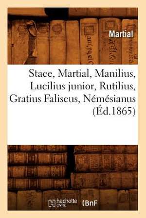 Stace, Martial, Manilius, Lucilius Junior, Rutilius, Gratius Faliscus, Nemesianus (Ed.1865) de Martial