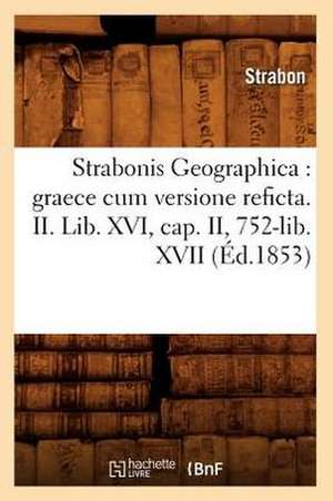 Strabonis Geographica: Graece Cum Versione Reficta. II. Lib. XVI, Cap. II, 752-Lib. XVII (Ed.1853) de Strabon