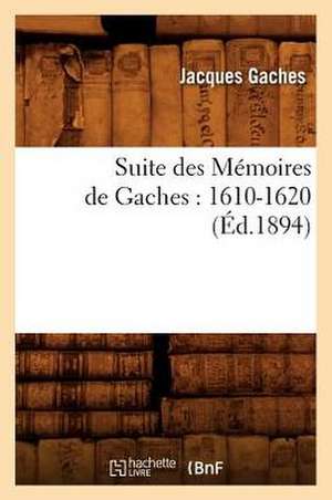 Suite Des Memoires de Gaches: 1610-1620 (Ed.1894) de Gaches J.