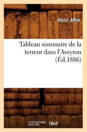 Tableau Sommaire de La Terreur Dans L'Aveyron, (Ed.1886) de Affre H.