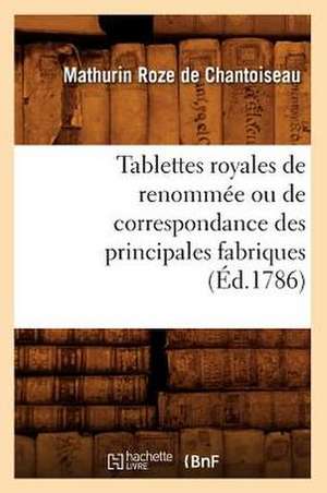 Tablettes Royales de Renommee Ou de Correspondance Des Principales Fabriques de Mathurin Roze De Chantoiseau