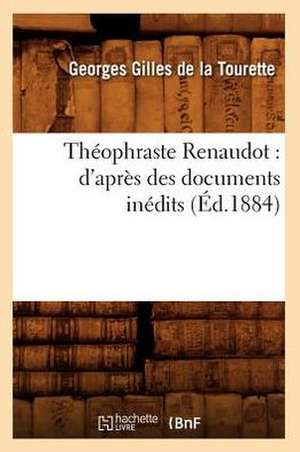 Theophraste Renaudot: D'Apres Des Documents Inedits (Ed.1884) de Gilles De La Tourette G.