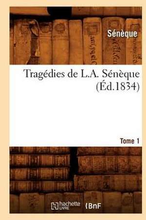 Tragedies de L. A. Seneque. Tome 1 (Ed.1834) de Seneque