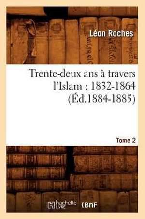 Trente-Deux ANS a Travers L'Islam (1832-1864). Tome 2 de Leon Roches