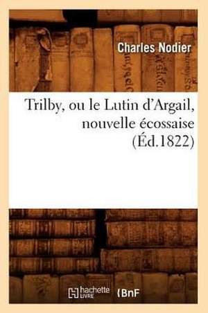 Trilby, Ou le Lutin D'Argail, Nouvelle Ecossaise, de Charles Nodier