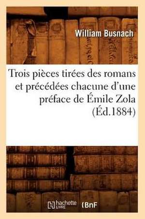 Trois Pieces Tirees Des Romans Et Precedees Chacune D'Une Preface de Emile Zola (Ed.1884) de Busnach W.